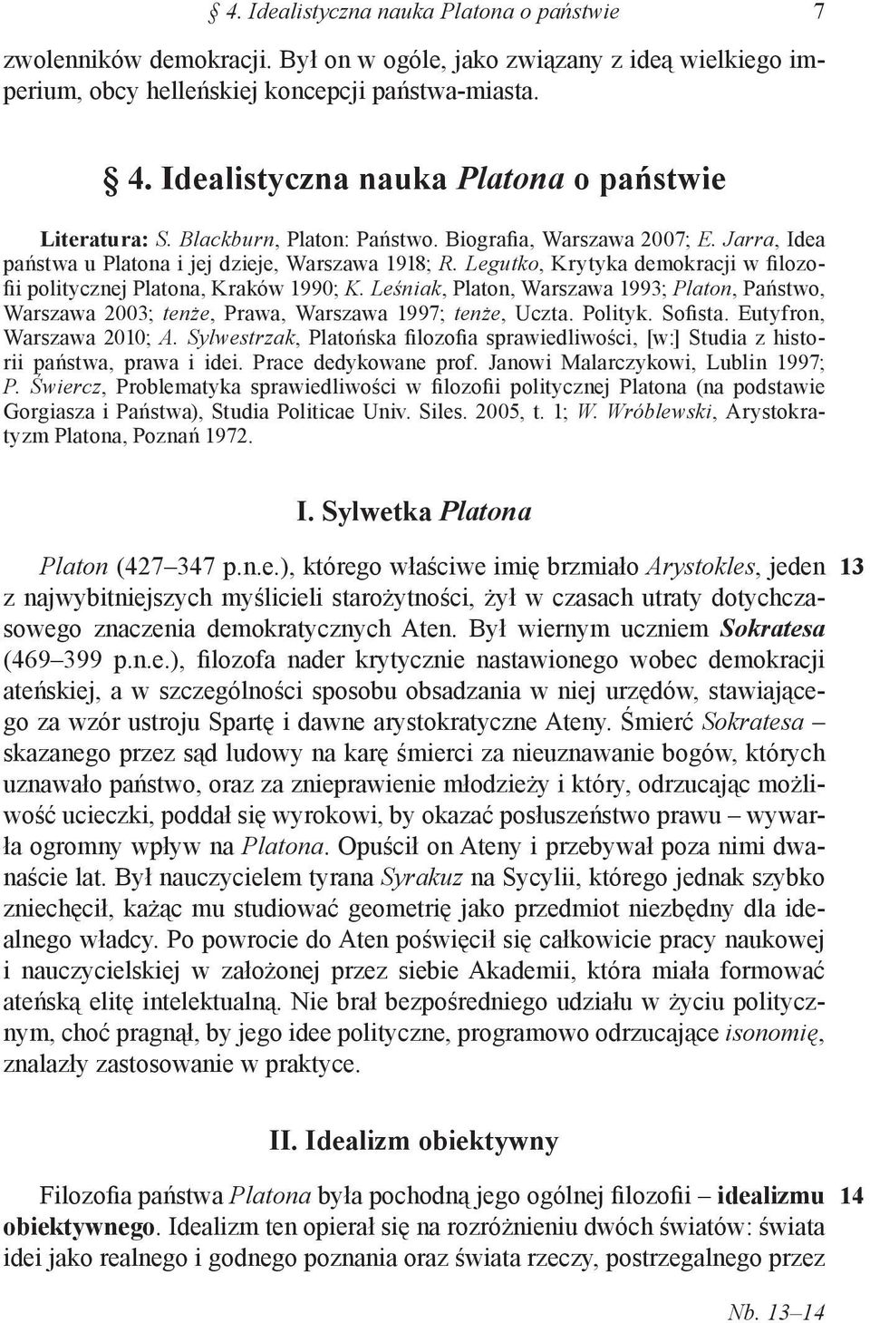 Legutko, Krytyka demokracji w filozofii politycznej Platona, Kraków 1990; K. Leśniak, Platon, Warszawa 1993; Platon, Państwo, Warszawa 2003; tenże, Prawa, Warszawa 1997; tenże, Uczta. Polityk.