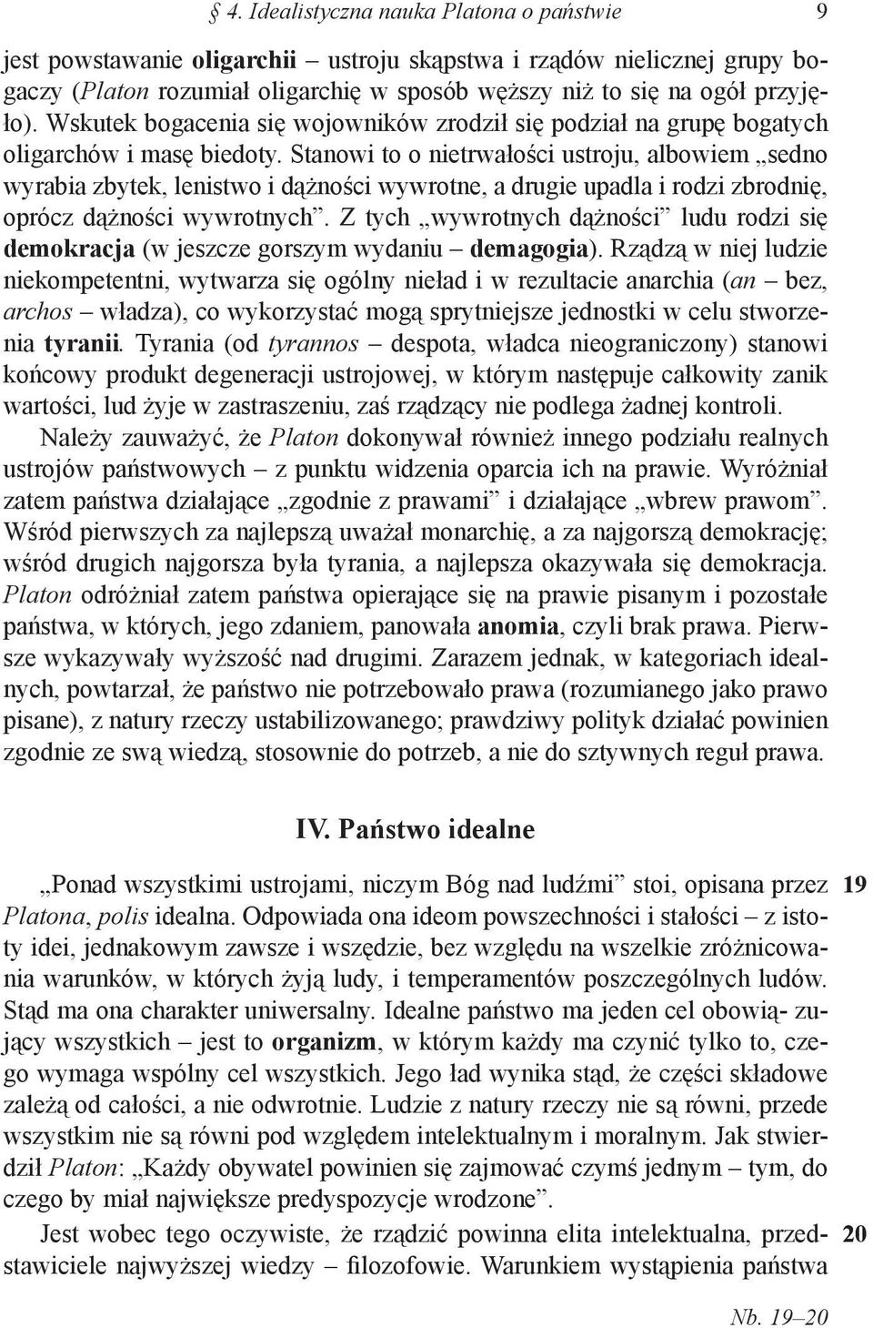 Stanowi to o nietrwałości ustroju, albowiem sedno wyrabia zbytek, lenistwo i dążności wywrotne, a drugie upadla i rodzi zbrodnię, oprócz dążności wywrotnych.