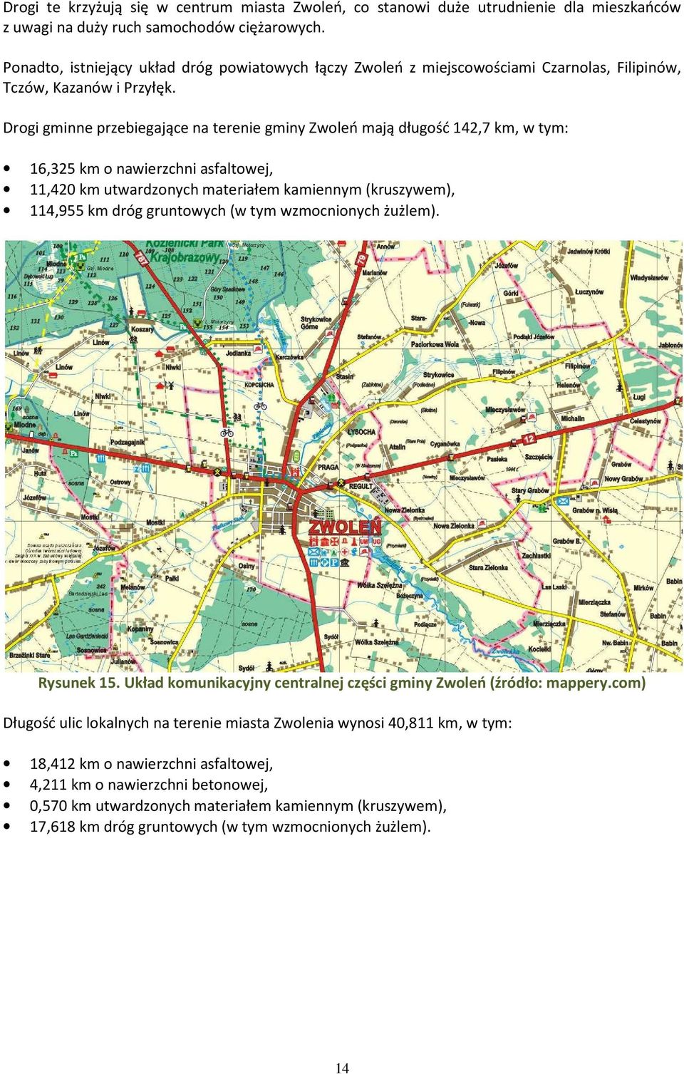 Drogi gminne przebiegające na terenie gminy Zwoleń mają długość 142,7 km, w tym: 16,325 km o nawierzchni asfaltowej, 11,420 km utwardzonych materiałem kamiennym (kruszywem), 114,955 km dróg