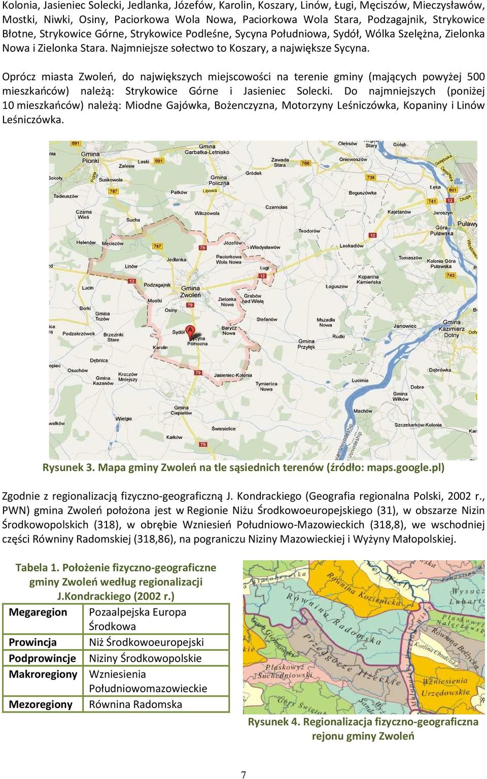 Oprócz miasta Zwoleń, do największych miejscowości na terenie gminy (mających powyżej 500 mieszkańców) należą: Strykowice Górne i Jasieniec Solecki.