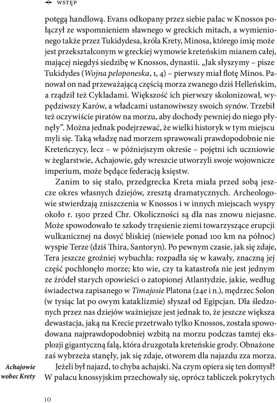 greckiej wymowie kreteńskim mianem całej, mającej niegdyś siedzibę w Knossos, dynastii. Jak słyszymy pisze Tukidydes (Wojna peloponeska, 1, 4) pierwszy miał flotę Minos.