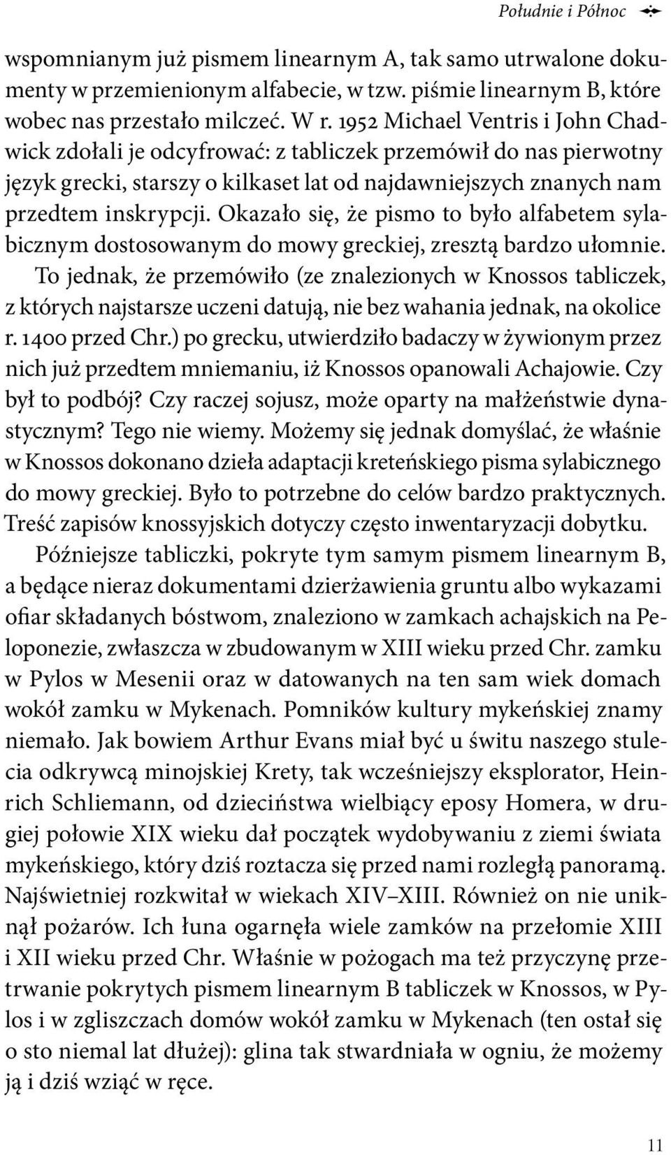Okazało się, że pismo to było alfabetem sylabicznym dostosowanym do mowy greckiej, zresztą bardzo ułomnie.