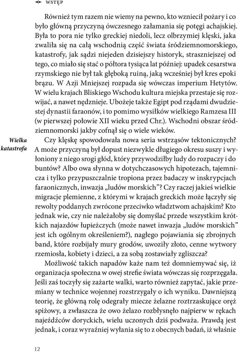 straszniejszej od tego, co miało się stać o półtora tysiąca lat później: upadek cesarstwa rzymskiego nie był tak głęboką ruiną, jaką wcześniej był kres epoki brązu.