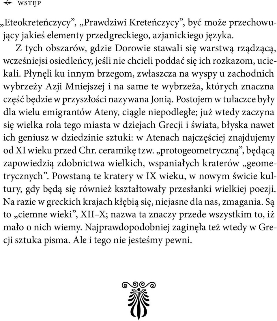 Płynęli ku innym brzegom, zwłaszcza na wyspy u zachodnich wybrzeży Azji Mniejszej i na same te wybrzeża, których znaczna część będzie w przyszłości nazywana Jonią.