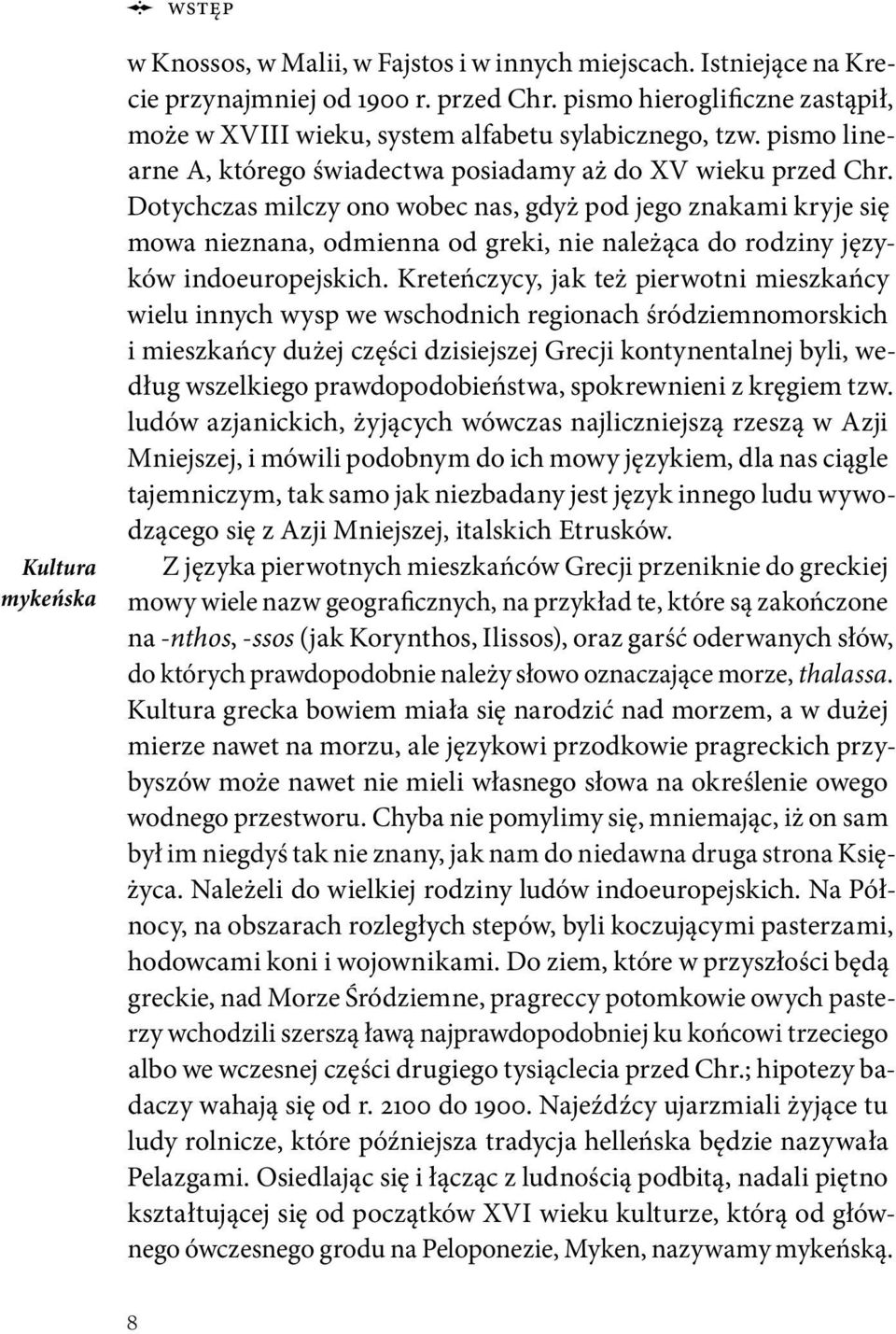 Dotychczas milczy ono wobec nas, gdyż pod jego znakami kryje się mowa nieznana, odmienna od greki, nie należąca do rodziny języków indoeuropejskich.