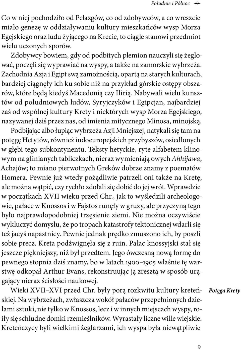 Zachodnia Azja i Egipt swą zamożnością, opartą na starych kulturach, bardziej ciągnęły ich ku sobie niż na przykład górskie ostępy obszarów, które będą kiedyś Macedonią czy Ilirią.