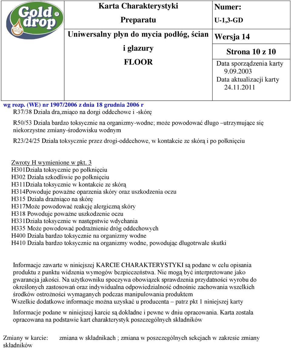 3 H301Działa toksycznie po połknięciu H302 Działa szkodliwie po połknięciu H311Działa toksycznie w kontakcie ze skórą H314Powoduje poważne oparzenia skóry oraz uszkodzenia oczu H315 Działa drażniąco