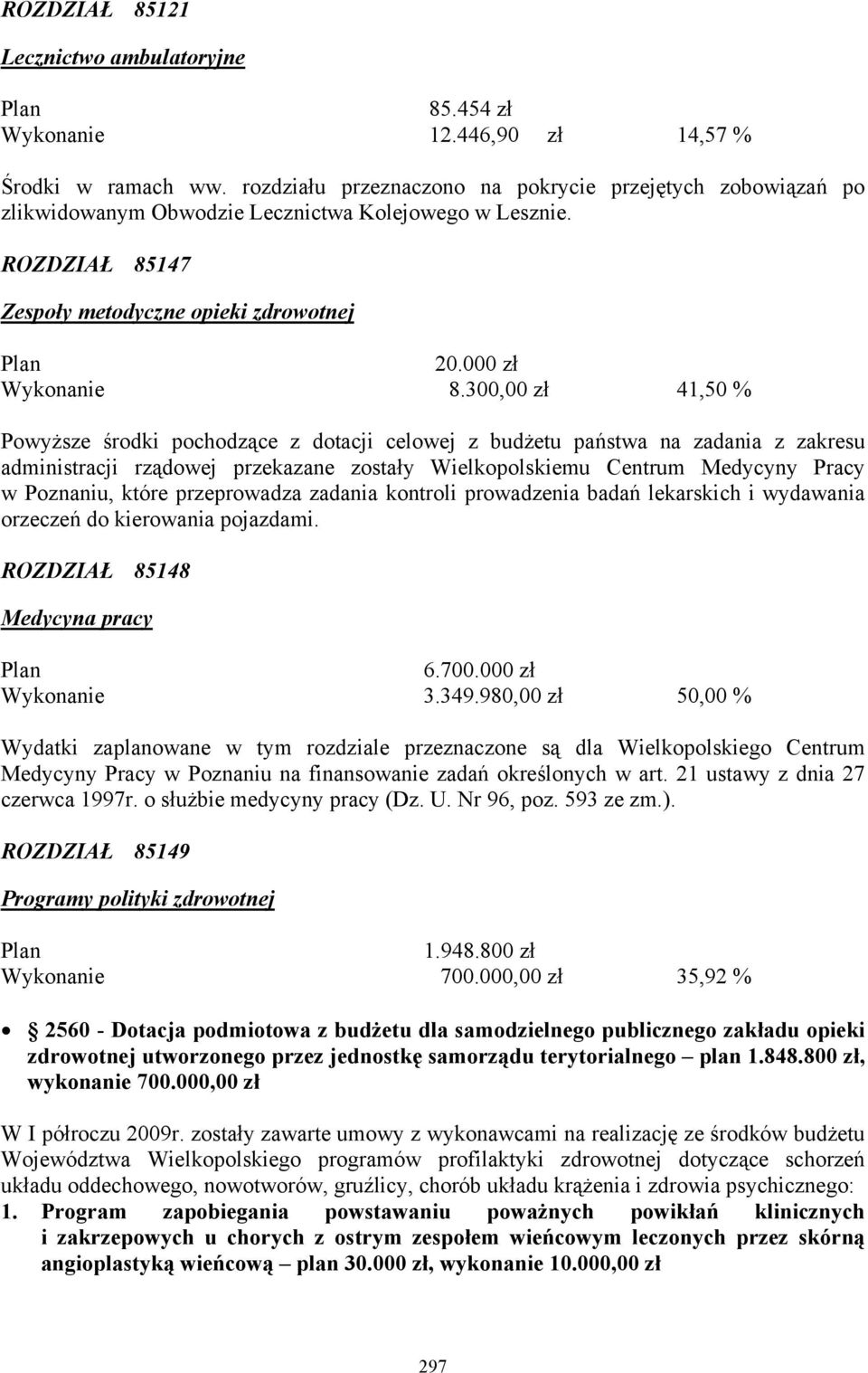 300,00 zł 41,50 % Powyższe środki pochodzące z dotacji celowej z budżetu państwa na zadania z zakresu administracji rządowej przekazane zostały Wielkopolskiemu Centrum Medycyny Pracy w Poznaniu,