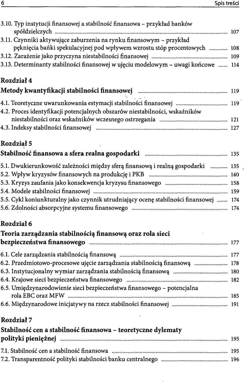 Determinanty stabilności finansowej w ujęciu modelowym - uwagi końcowe 114 Rozdział 4 Metody kwantyfikacji stabilności finansowej 119 4.1. Teoretyczne uwarunkowania estymacji stabilności finansowej 119 4.