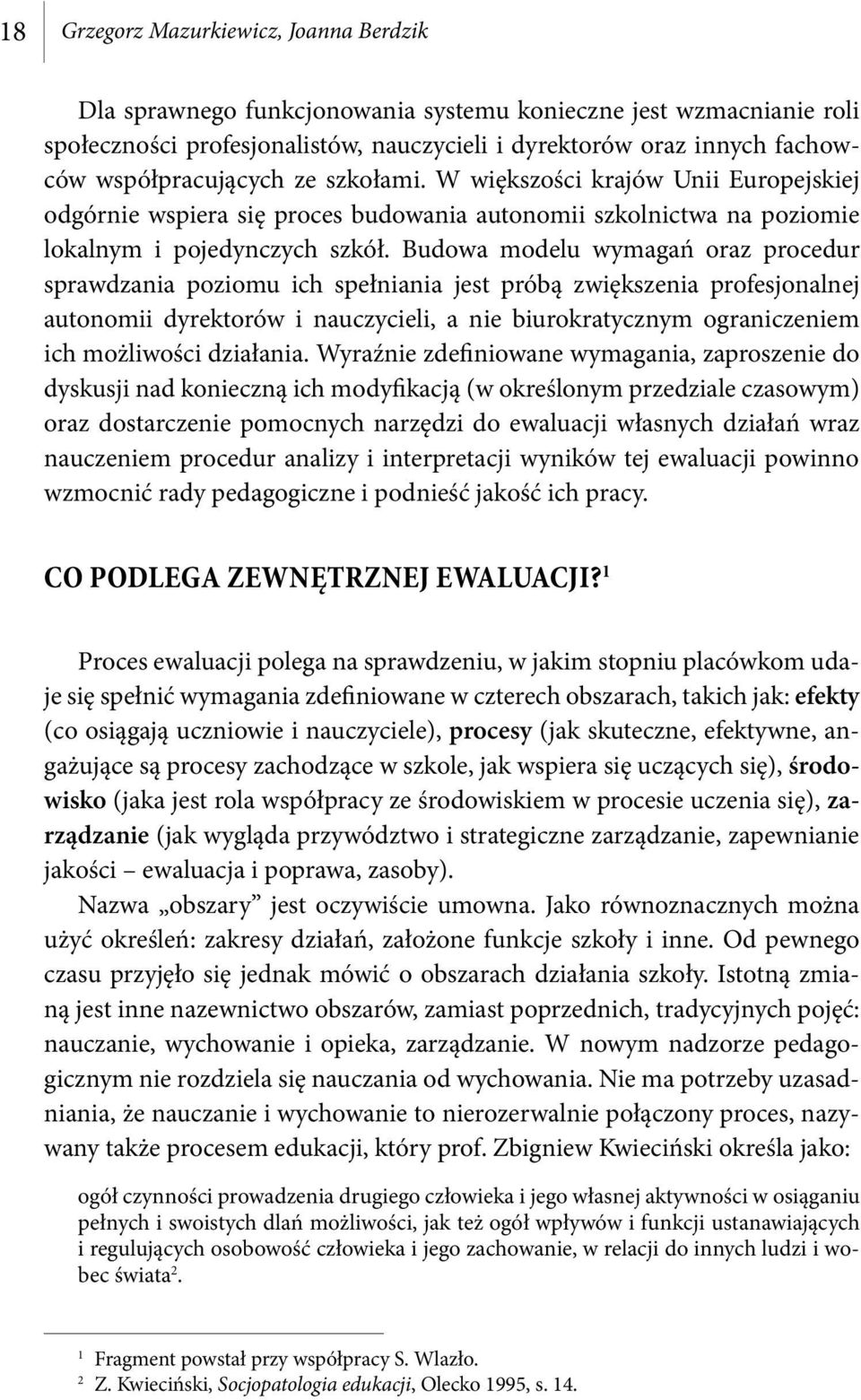 Budowa modelu wymagań oraz procedur sprawdzania poziomu ich spełniania jest próbą zwiększenia profesjonalnej autonomii dyrektorów i nauczycieli, a nie biurokratycznym ograniczeniem ich możliwości