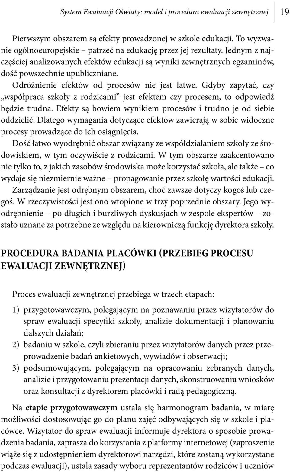 Gdyby zapytać, czy współpraca szkoły z rodzicami jest efektem czy procesem, to odpowiedź będzie trudna. Efekty są bowiem wynikiem procesów i trudno je od siebie oddzielić.