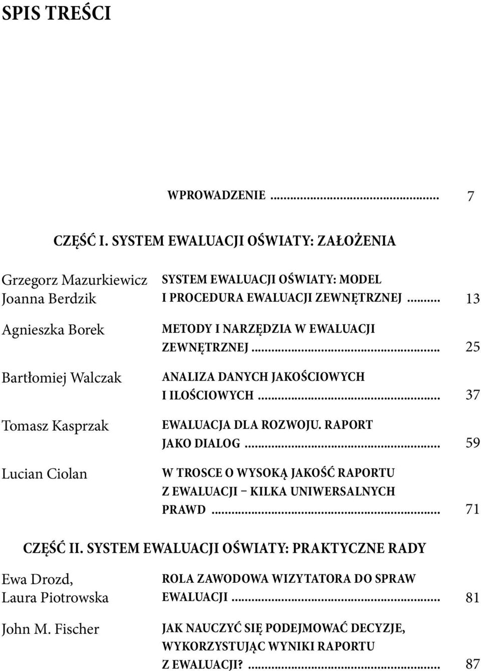 PROCEDURA EWALUACJI ZEWNĘTRZNEJ... 13 METODY I NARZĘDZIA W EWALUACJI ZEWNĘTRZNEJ... 25 ANALIZA DANYCH JAKOŚCIOWYCH I ILOŚCIOWYCH... 37 EWALUACJA DLA ROZWOJU. RAPORT JAKO DIALOG.