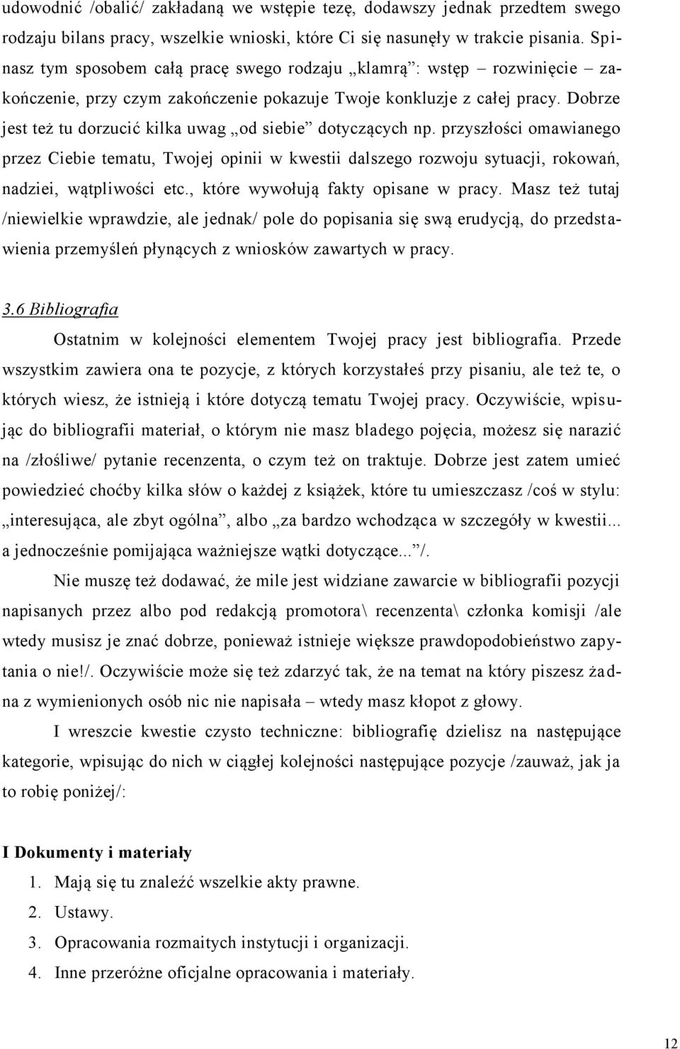 Dobrze jest też tu dorzucić kilka uwag od siebie dotyczących np. przyszłości omawianego przez Ciebie tematu, Twojej opinii w kwestii dalszego rozwoju sytuacji, rokowań, nadziei, wątpliwości etc.