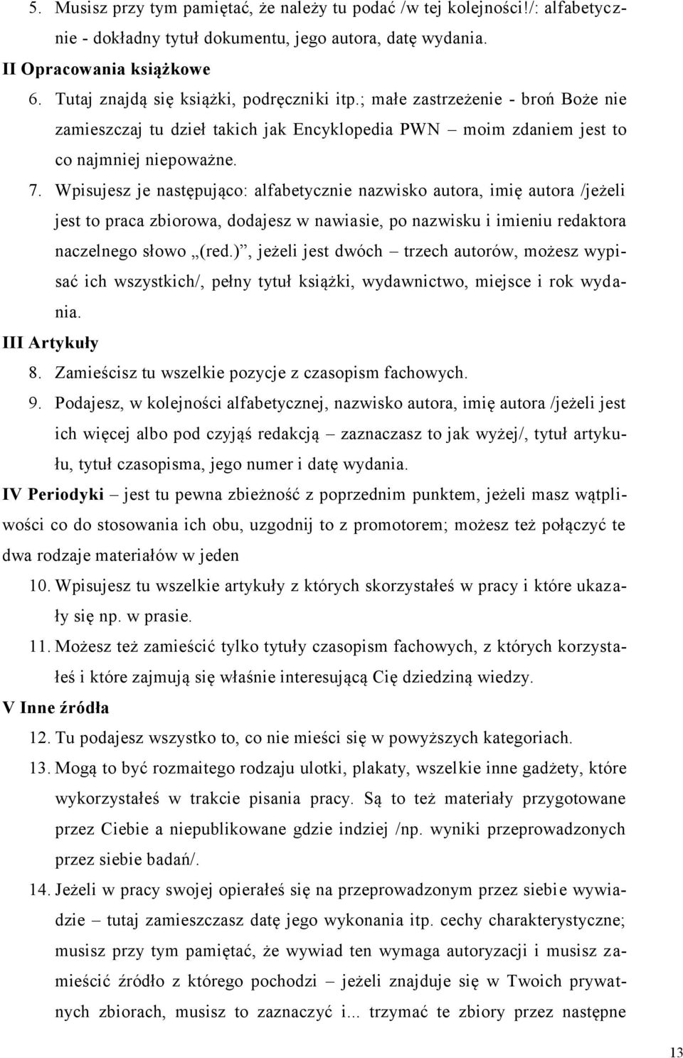 Wpisujesz je następująco: alfabetycznie nazwisko autora, imię autora /jeżeli jest to praca zbiorowa, dodajesz w nawiasie, po nazwisku i imieniu redaktora naczelnego słowo (red.