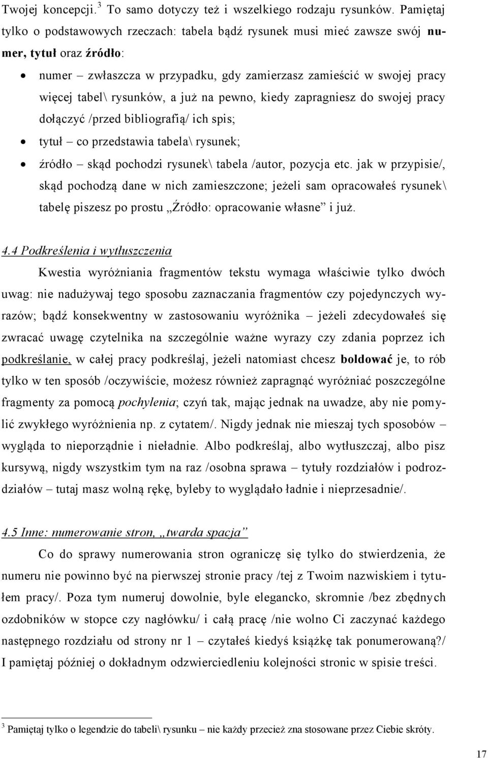 rysunków, a już na pewno, kiedy zapragniesz do swojej pracy dołączyć /przed bibliografią/ ich spis; tytuł co przedstawia tabela\ rysunek; źródło skąd pochodzi rysunek\ tabela /autor, pozycja etc.