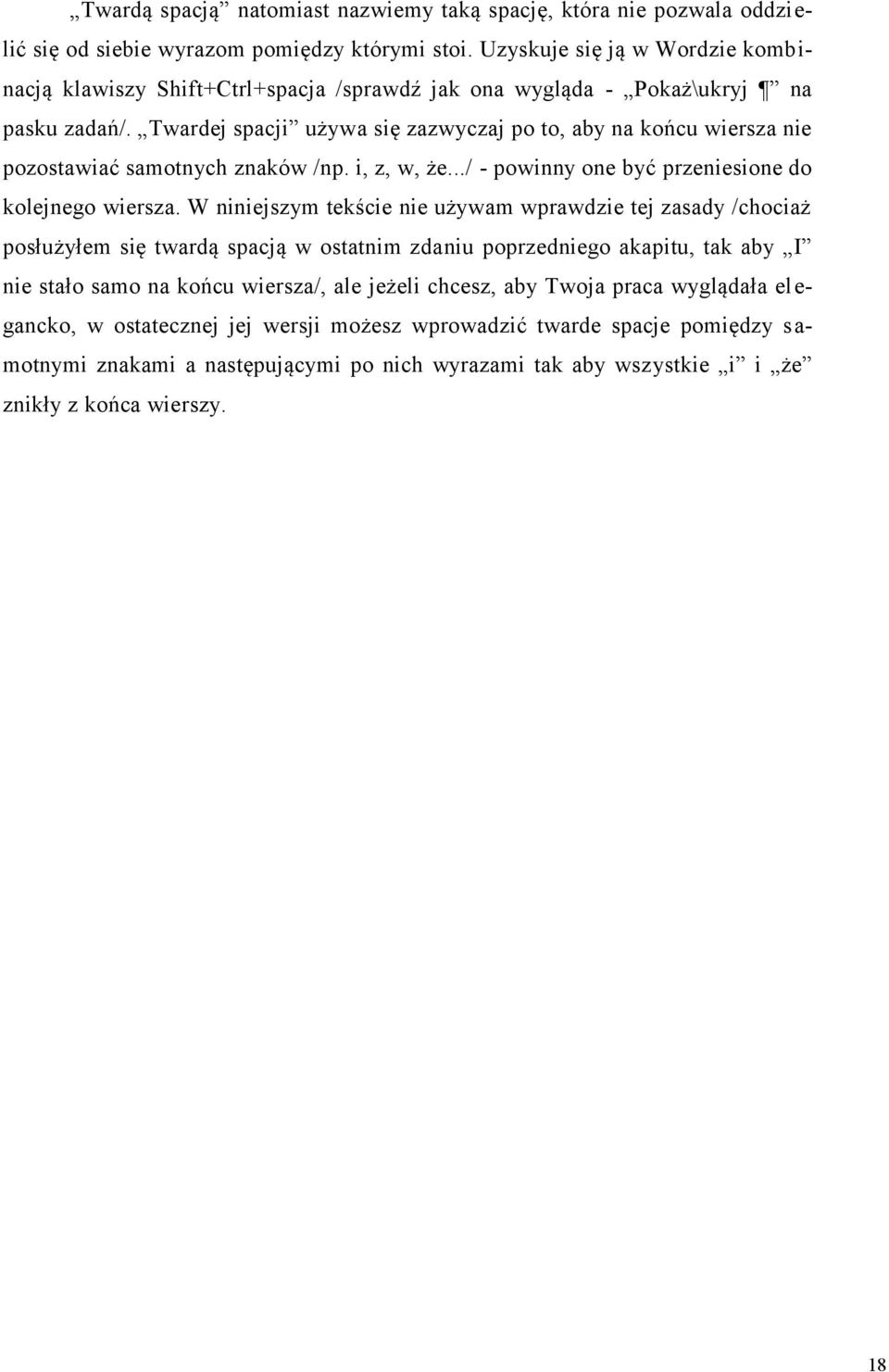 Twardej spacji używa się zazwyczaj po to, aby na końcu wiersza nie pozostawiać samotnych znaków /np. i, z, w, że.../ - powinny one być przeniesione do kolejnego wiersza.