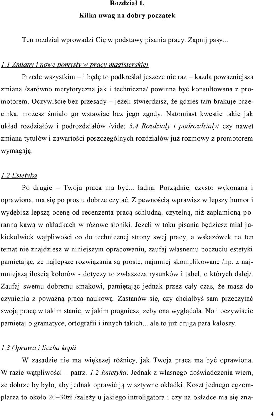 1 Zmiany i nowe pomysły w pracy magisterskiej Przede wszystkim i będę to podkreślał jeszcze nie raz każda poważniejsza zmiana /zarówno merytoryczna jak i techniczna/ powinna być konsultowana z