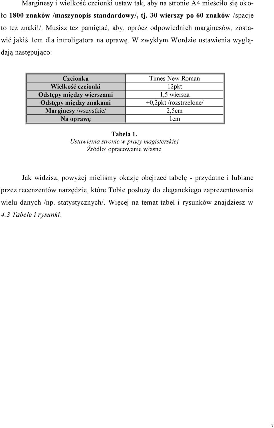 W zwykłym Wordzie ustawienia wyglądają następująco: Czcionka Wielkość czcionki Odstępy między wierszami Odstępy między znakami Marginesy /wszystkie/ Na oprawę Times New Roman 12pkt 1,5 wiersza