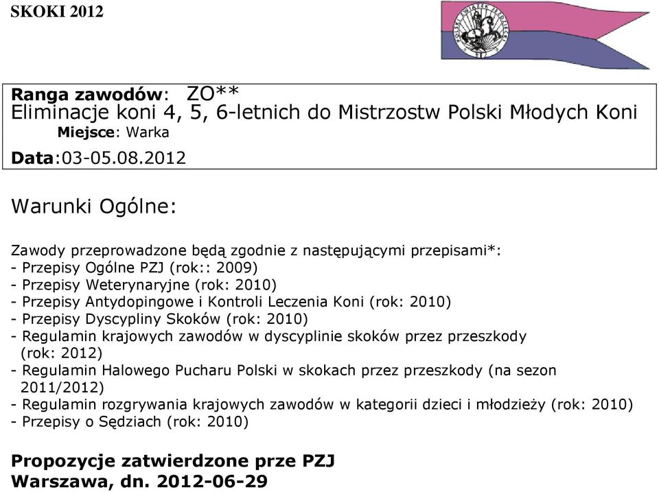 Antydopingowe i Kontroli Leczenia Koni (rok: 2010) - Przepisy Dyscypliny Skoków (rok: 2010) - Regulamin krajowych zawodów w dyscyplinie skoków przez przeszkody (rok: 2012) -