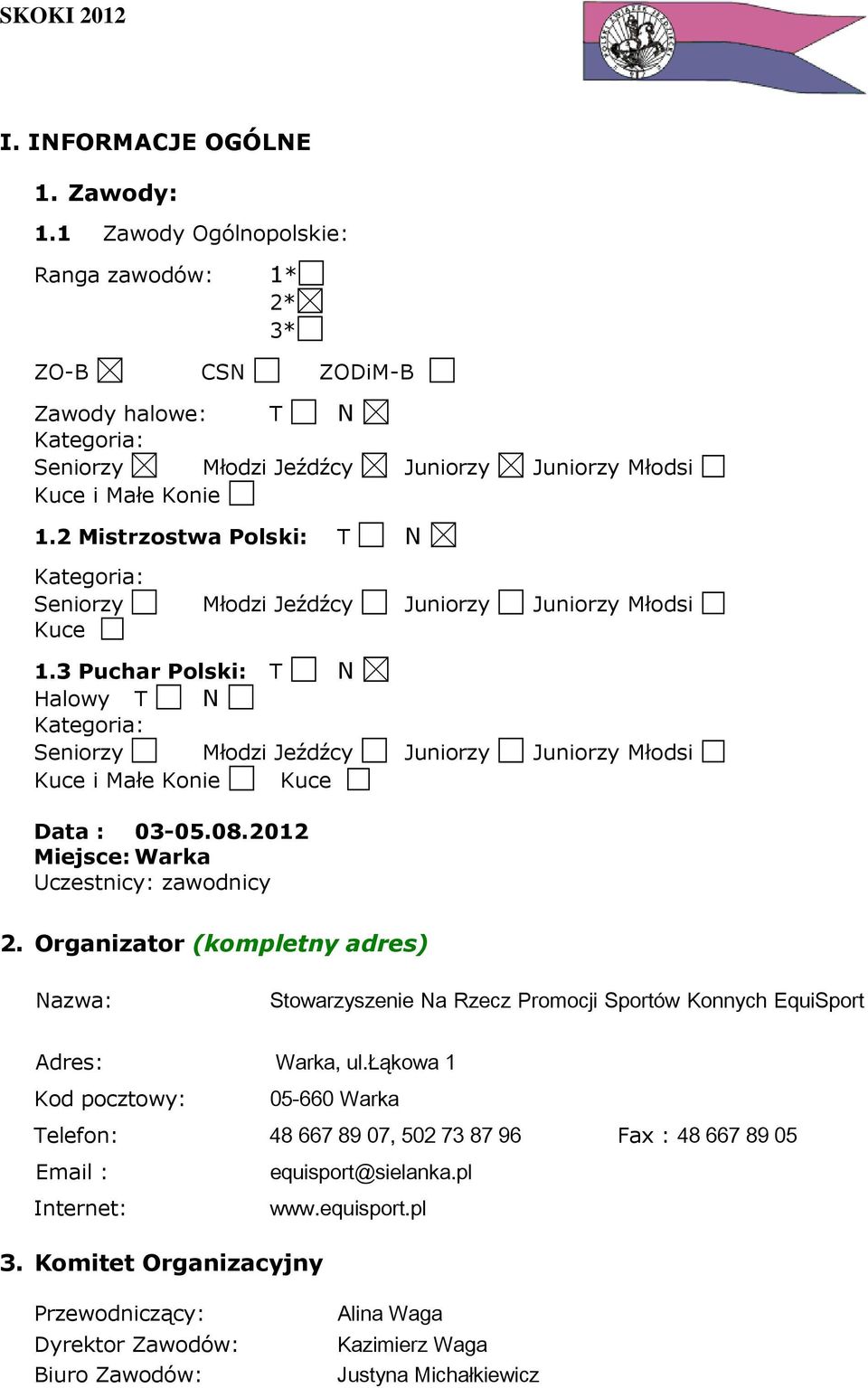 3 Puchar Polski: T N Halowy T N Kategoria: Seniorzy Młodzi Jeźdźcy Juniorzy Juniorzy Młodsi Kuce i Małe Konie Kuce Data : 03-05.08.2012 Miejsce: Warka Uczestnicy: zawodnicy 2.