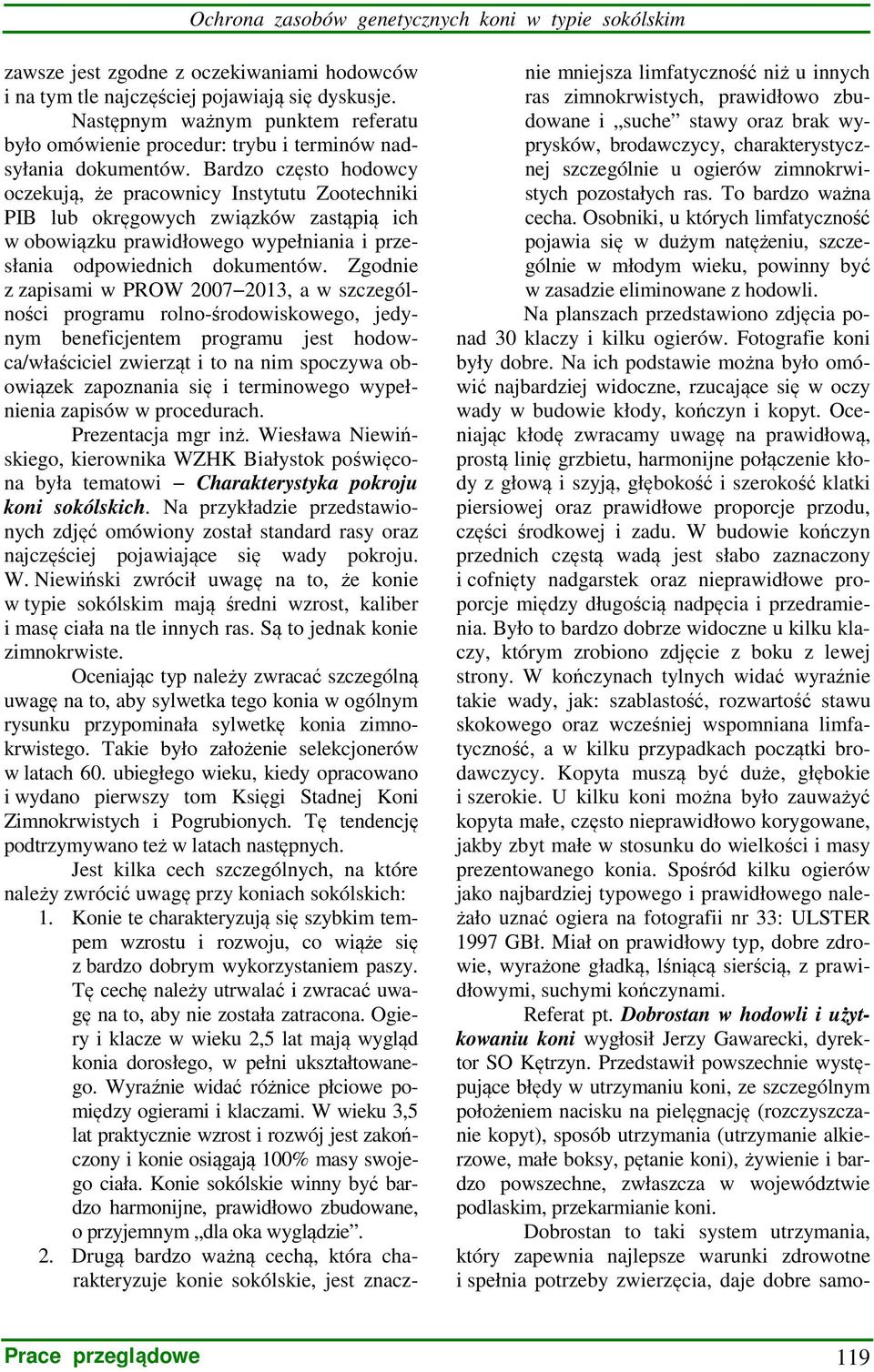 Bardzo często hodowcy oczekują, że pracownicy Instytutu Zootechniki PIB lub okręgowych związków zastąpią ich w obowiązku prawidłowego wypełniania i przesłania odpowiednich dokumentów.