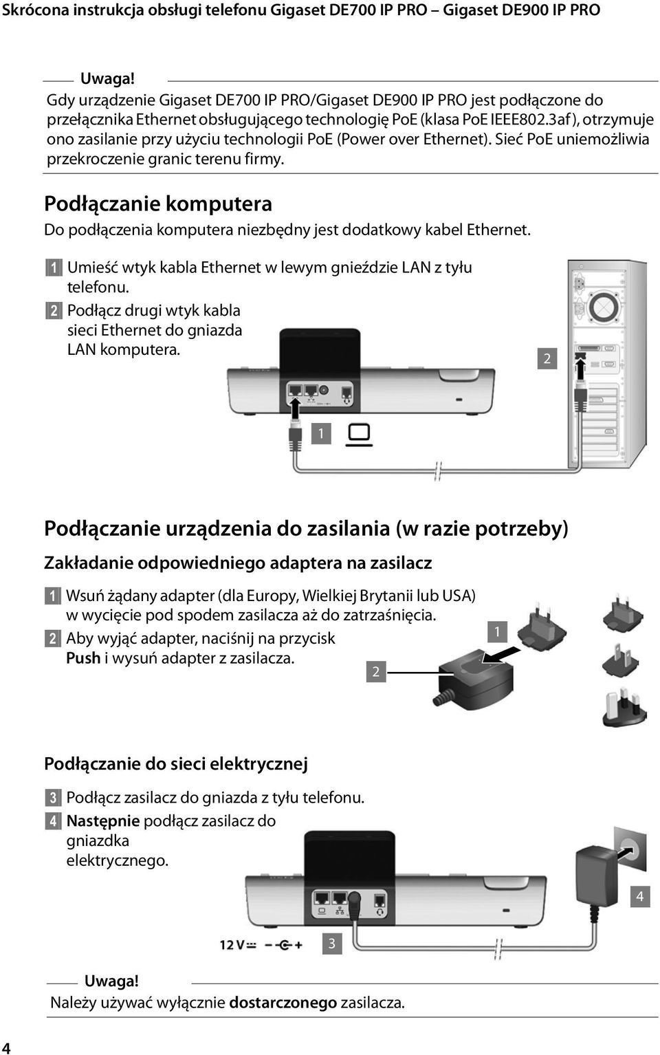 Podłączanie komputera Do podłączenia komputera niezbędny jest dodatkowy kabel Ethernet. Umieść wtyk kabla Ethernet w lewym gnieździe LAN z tyłu telefonu.