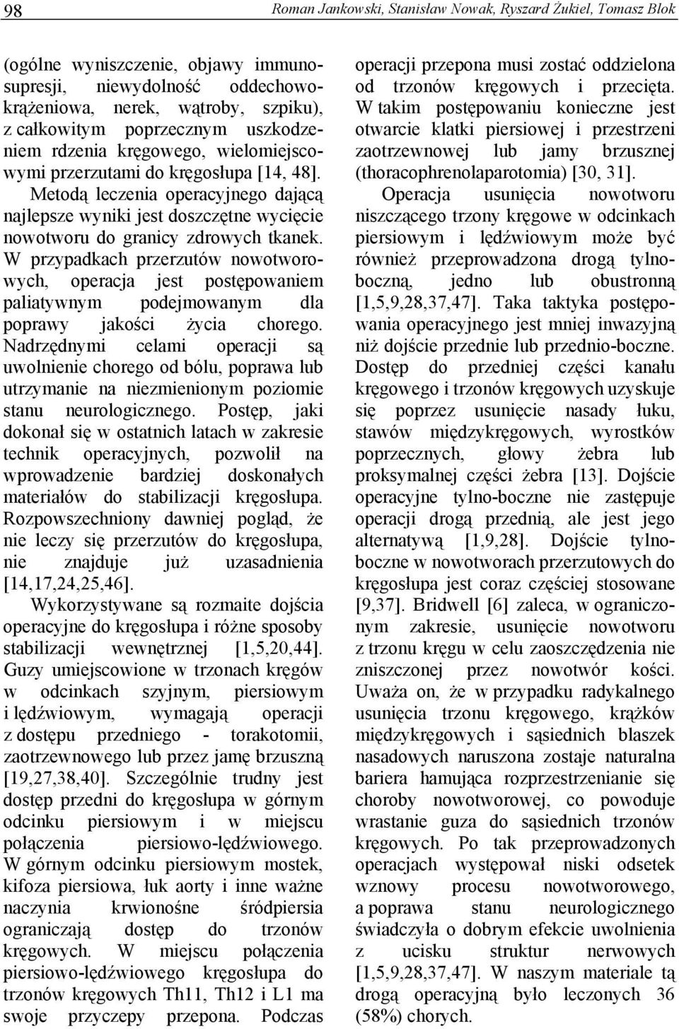 W przypadkach przerzutów nowotworowych, operacja jest postępowaniem paliatywnym podejmowanym dla poprawy jakości życia chorego.