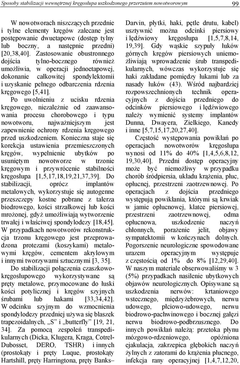 Zastosowanie obustronnego dojścia tylno-bocznego również umożliwia, w operacji jednoetapowej, dokonanie całkowitej spondylektomii i uzyskanie pełnego odbarczenia rdzenia kręgowego [5,41].