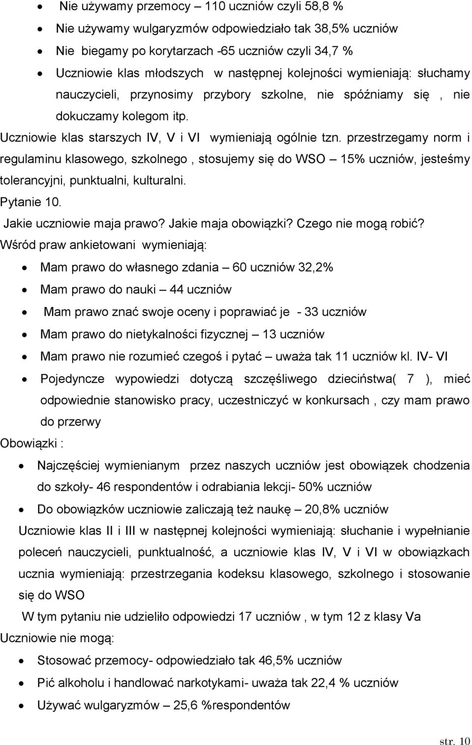 przestrzegamy norm i regulaminu klasowego, szkolnego, stosujemy się do WSO 15% uczniów, jesteśmy tolerancyjni, punktualni, kulturalni. Pytanie 10. Jakie uczniowie maja prawo? Jakie maja obowiązki?
