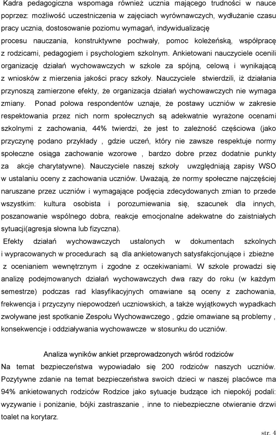 Ankietowani nauczyciele ocenili organizację działań wychowawczych w szkole za spójną, celową i wynikającą z wniosków z mierzenia jakości pracy szkoły.