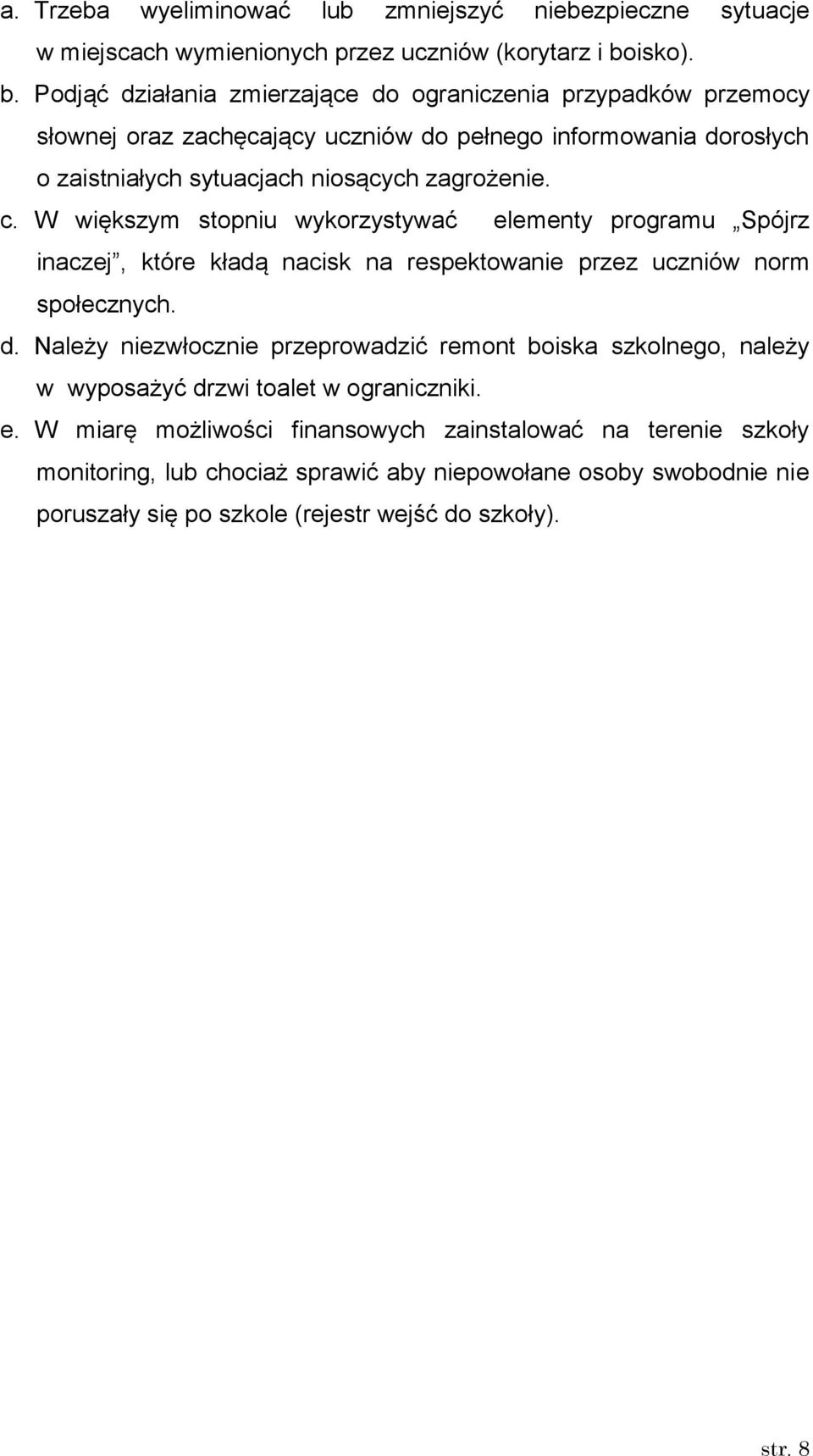 Podjąć działania zmierzające do ograniczenia przypadków przemocy słownej oraz zachęcający uczniów do pełnego informowania dorosłych o zaistniałych sytuacjach niosących zagrożenie. c.