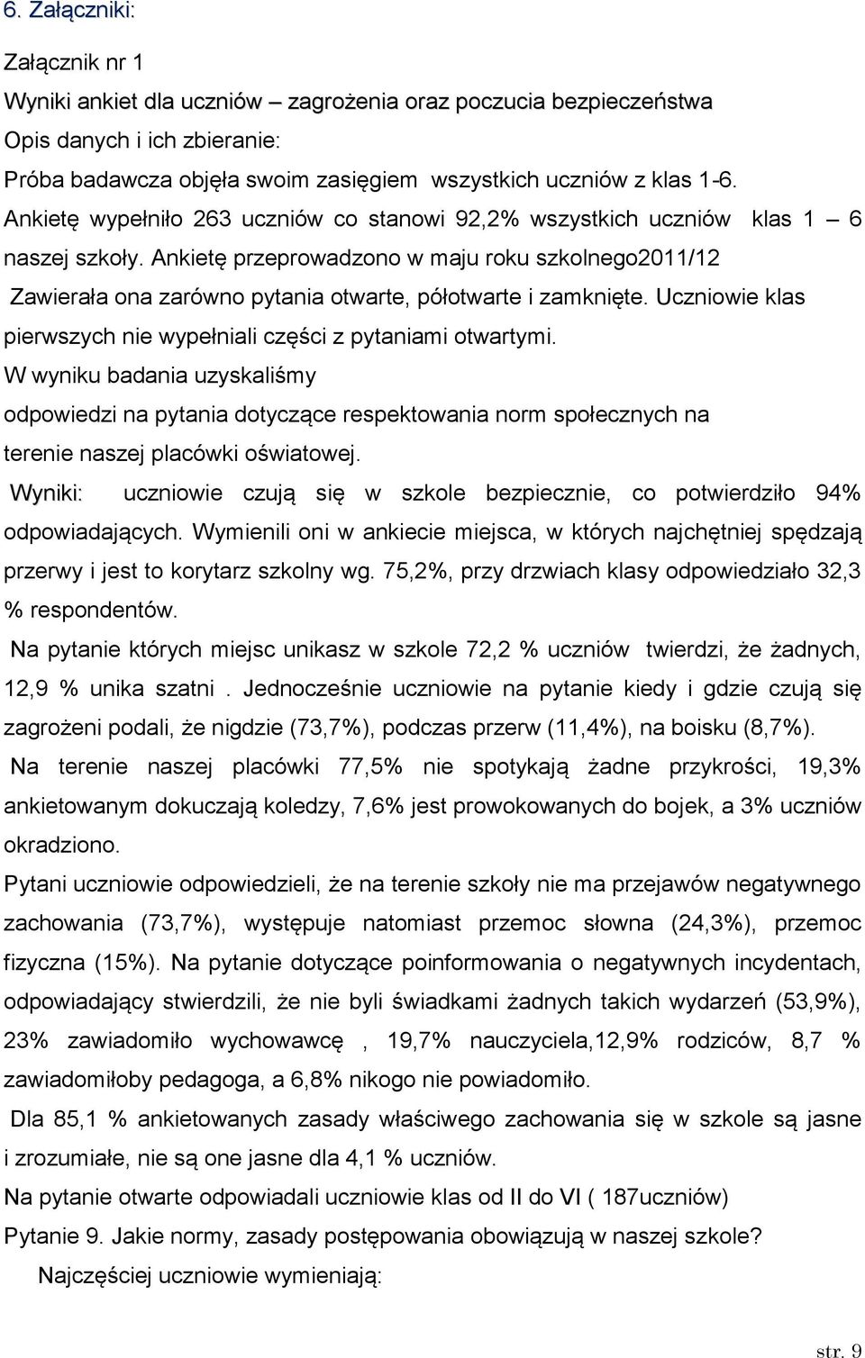 Ankietę przeprowadzono w maju roku szkolnego2011/12 Zawierała ona zarówno pytania otwarte, półotwarte i zamknięte. Uczniowie klas pierwszych nie wypełniali części z pytaniami otwartymi.
