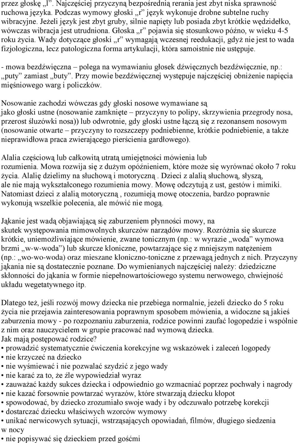 Wady dotyczące głoski r wymagają wczesnej reedukacji, gdyż nie jest to wada fizjologiczna, lecz patologiczna forma artykulacji, która samoistnie nie ustępuje.