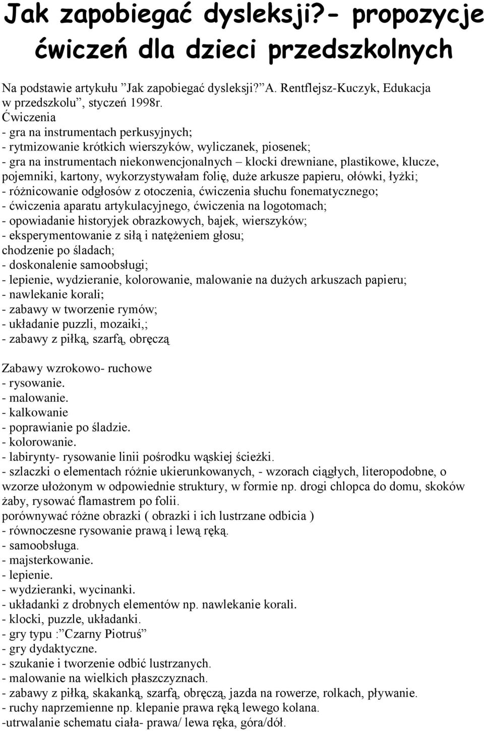 kartony, wykorzystywałam folię, duże arkusze papieru, ołówki, łyżki; - różnicowanie odgłosów z otoczenia, ćwiczenia słuchu fonematycznego; - ćwiczenia aparatu artykulacyjnego, ćwiczenia na