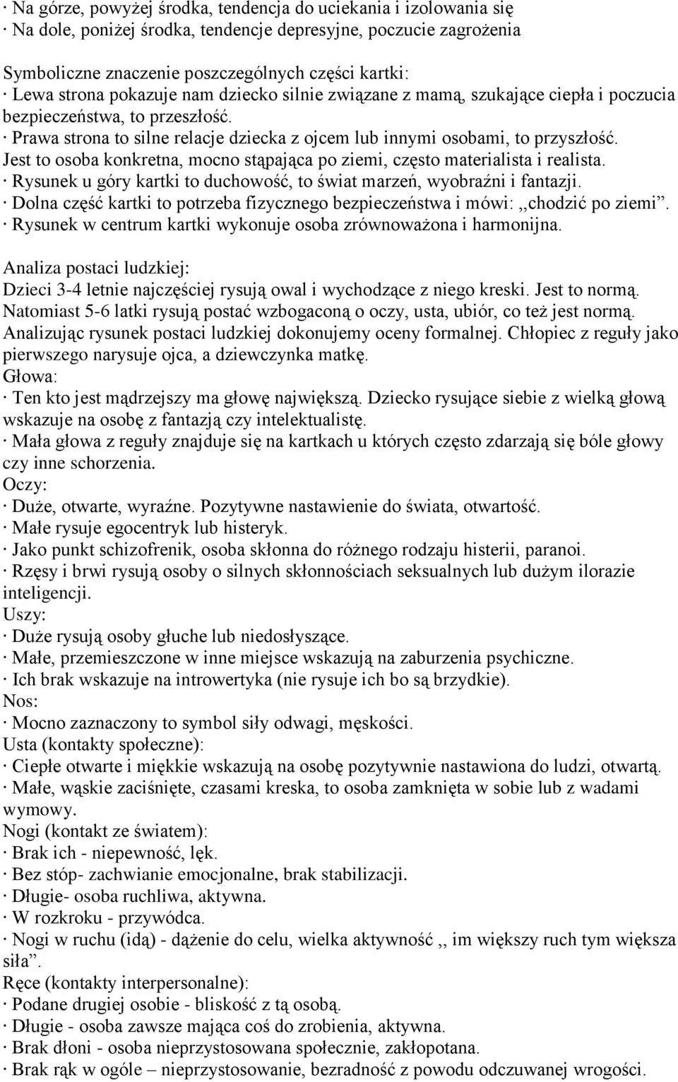 Jest to osoba konkretna, mocno stąpająca po ziemi, często materialista i realista. Rysunek u góry kartki to duchowość, to świat marzeń, wyobraźni i fantazji.