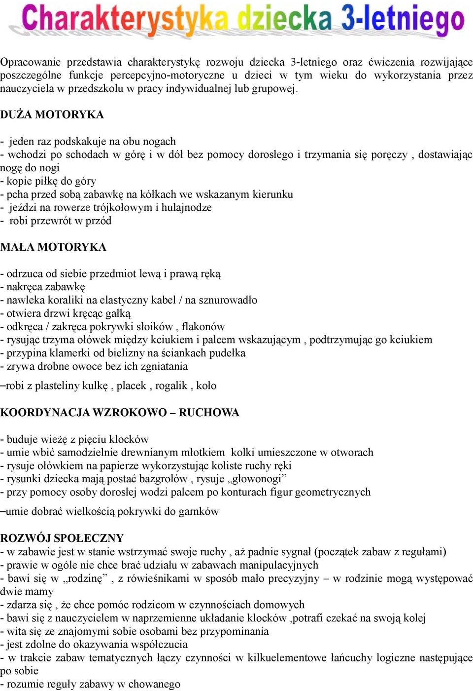 DUŻA MOTORYKA - jeden raz podskakuje na obu nogach - wchodzi po schodach w górę i w dół bez pomocy dorosłego i trzymania się poręczy, dostawiając nogę do nogi - kopie piłkę do góry - pcha przed sobą