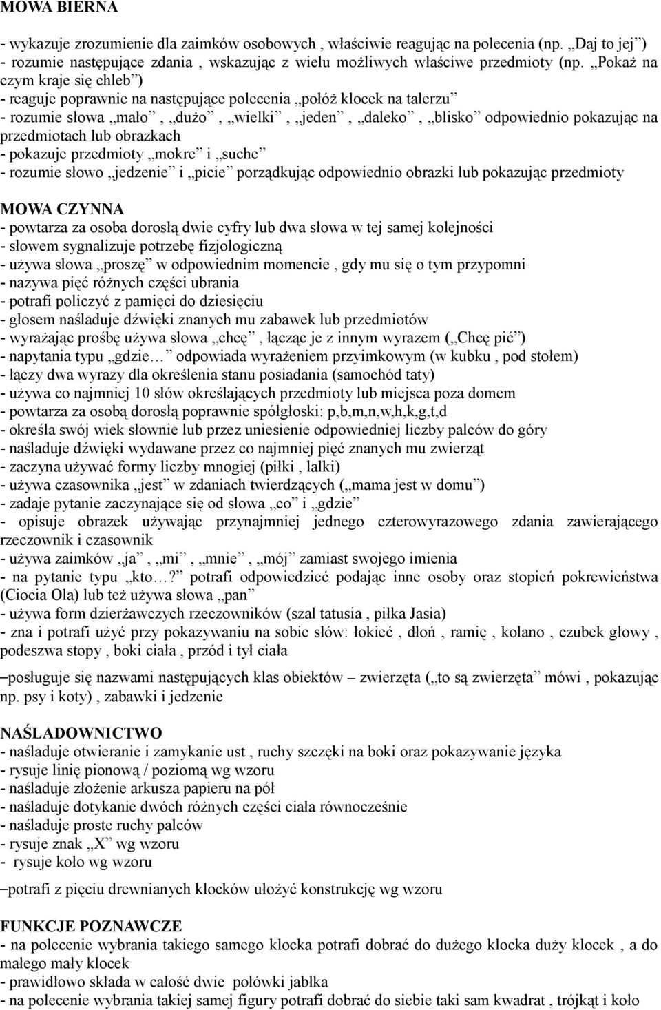 lub obrazkach - pokazuje przedmioty mokre i suche - rozumie słowo jedzenie i picie porządkując odpowiednio obrazki lub pokazując przedmioty MOWA CZYNNA - powtarza za osoba dorosłą dwie cyfry lub dwa