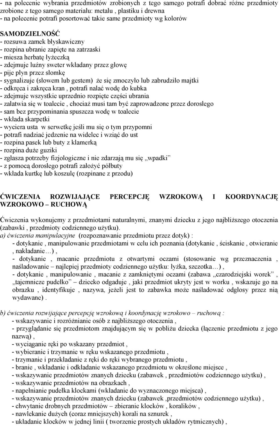 - sygnalizuje (słowem lub gestem) że się zmoczyło lub zabrudziło majtki - odkręca i zakręca kran, potrafi nalać wodę do kubka - zdejmuje wszystkie uprzednio rozpięte części ubrania - załatwia się w