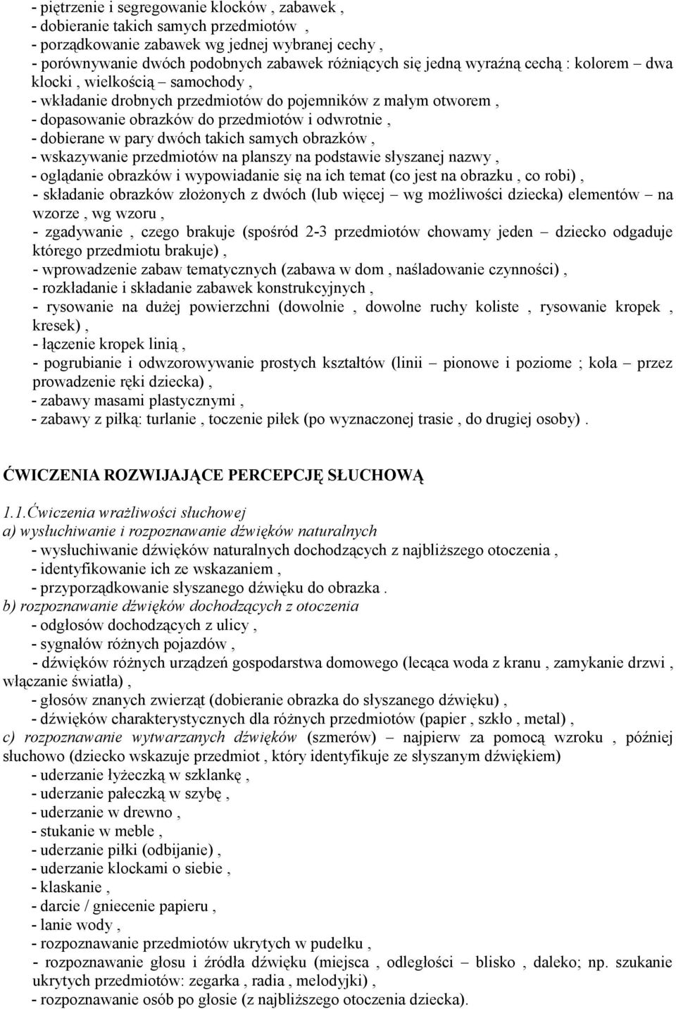 takich samych obrazków, - wskazywanie przedmiotów na planszy na podstawie słyszanej nazwy, - oglądanie obrazków i wypowiadanie się na ich temat (co jest na obrazku, co robi), - składanie obrazków