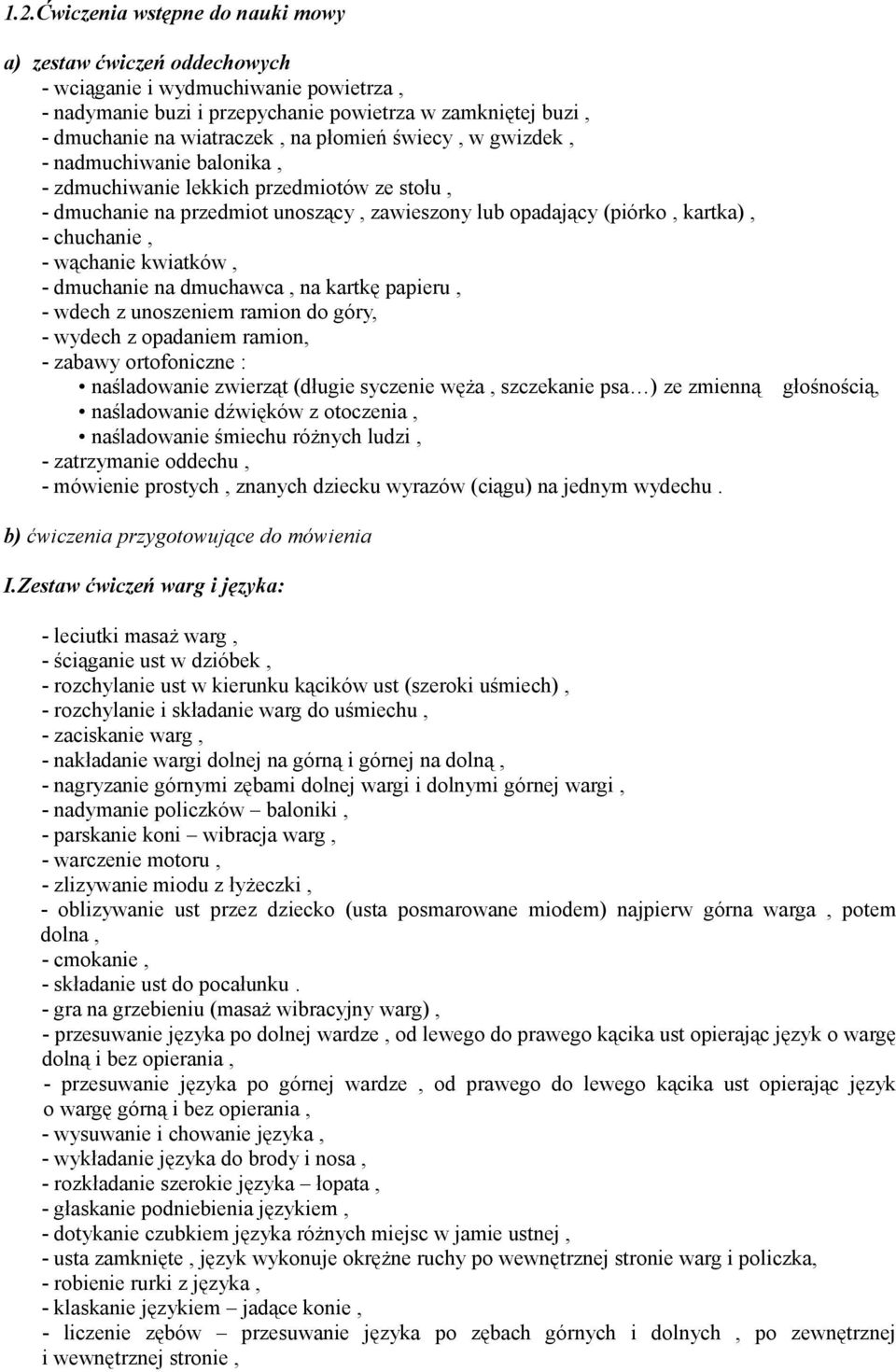 kwiatków, - dmuchanie na dmuchawca, na kartkę papieru, - wdech z unoszeniem ramion do góry, - wydech z opadaniem ramion, - zabawy ortofoniczne : naśladowanie zwierząt (długie syczenie węża,