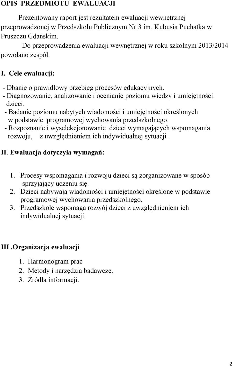 - Diagnozowanie, analizowanie i ocenianie poziomu wiedzy i umiejętności dzieci. - Badanie poziomu nabytych wiadomości i umiejętności określonych w podstawie programowej wychowania przedszkolnego.