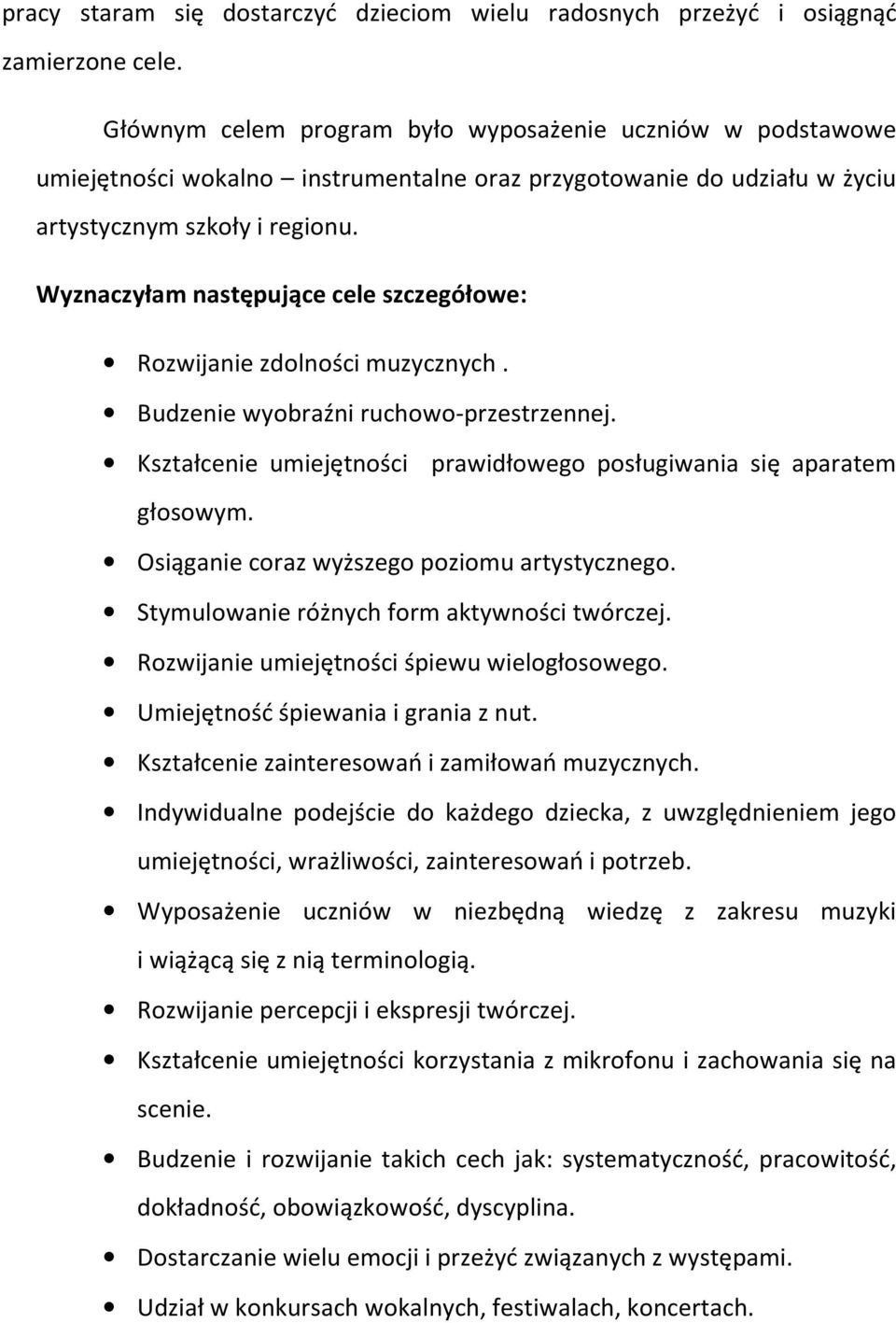 Wyznaczyłam następujące cele szczegółowe: Rozwijanie zdolności muzycznych. Budzenie wyobraźni ruchowo-przestrzennej. Kształcenie umiejętności prawidłowego posługiwania się aparatem głosowym.