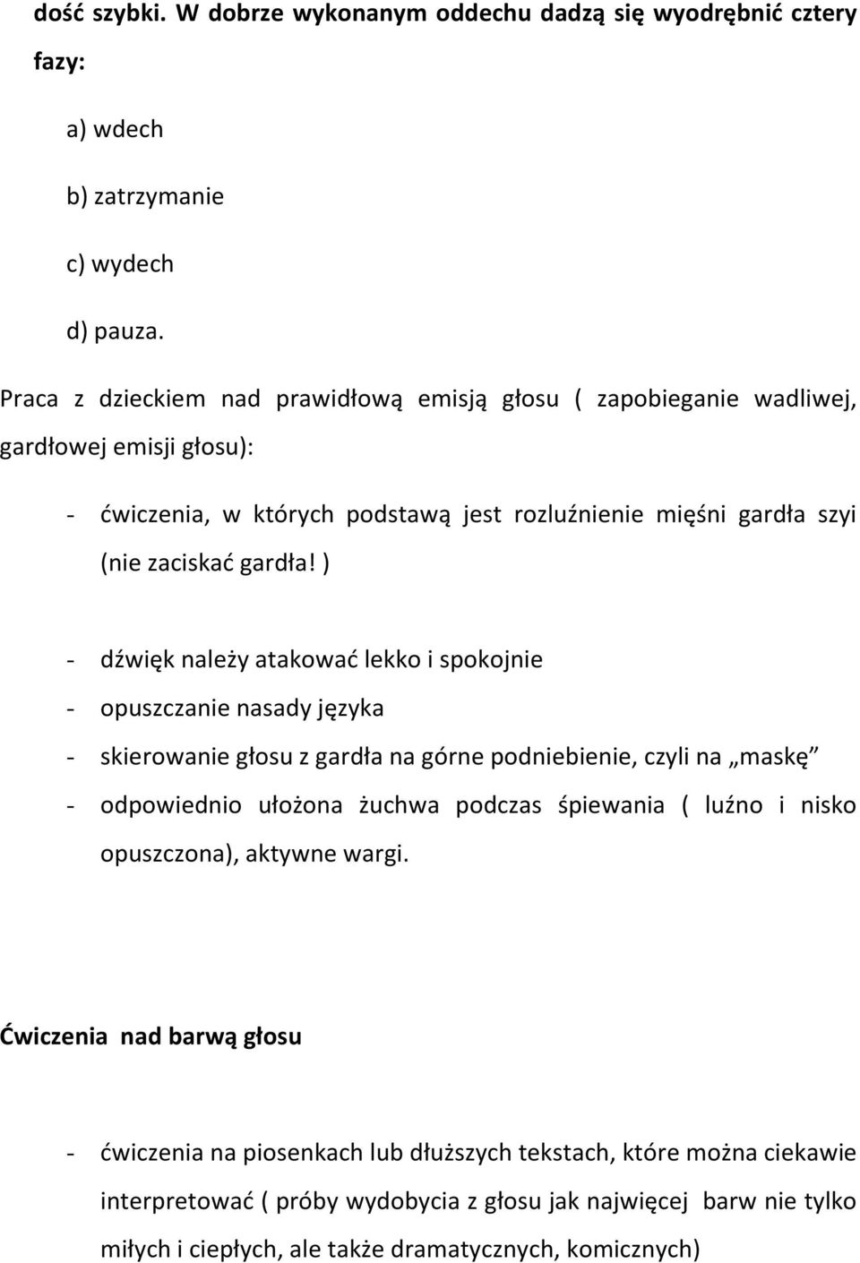 ) - dźwięk należy atakować lekko i spokojnie - opuszczanie nasady języka - skierowanie głosu z gardła na górne podniebienie, czyli na maskę - odpowiednio ułożona żuchwa podczas śpiewania (