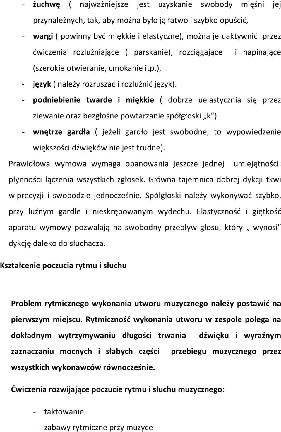 - podniebienie twarde i miękkie ( dobrze uelastycznia się przez ziewanie oraz bezgłośne powtarzanie spółgłoski k ) - wnętrze gardła ( jeżeli gardło jest swobodne, to wypowiedzenie większości dźwięków