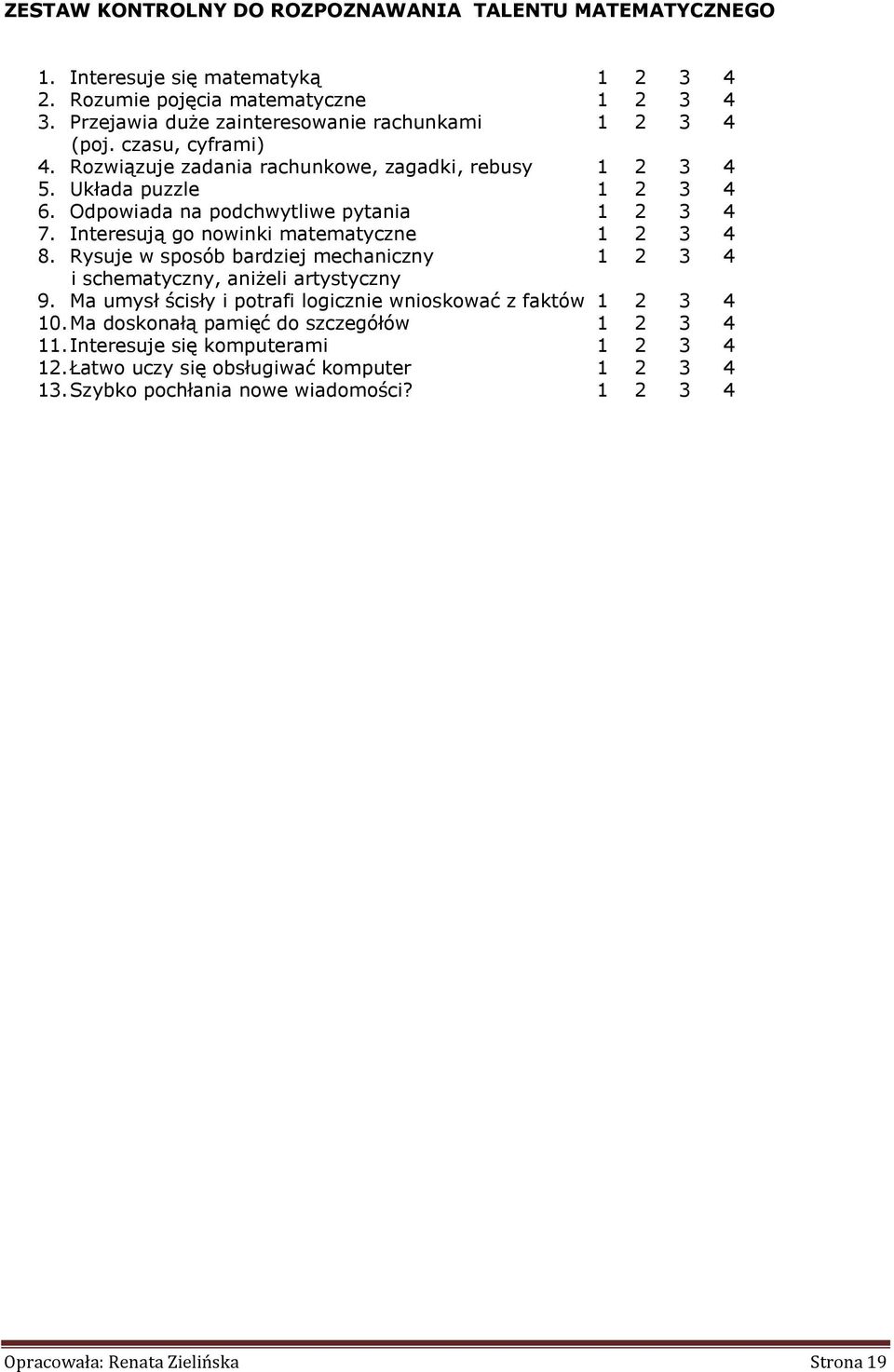 Odpowiada na podchwytliwe pytania 1 2 3 4 7. Interesują go nowinki matematyczne 1 2 3 4 8. Rysuje w sposób bardziej mechaniczny 1 2 3 4 i schematyczny, aniżeli artystyczny 9.