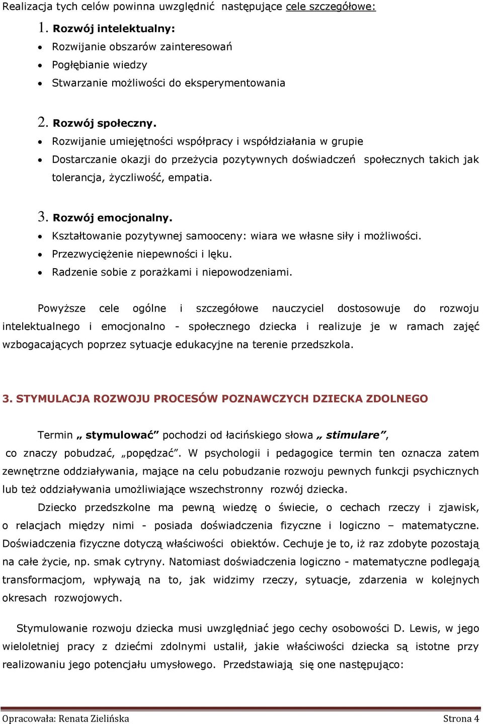 Rozwój emocjonalny. Kształtowanie pozytywnej samooceny: wiara we własne siły i możliwości. Przezwyciężenie niepewności i lęku. Radzenie sobie z porażkami i niepowodzeniami.