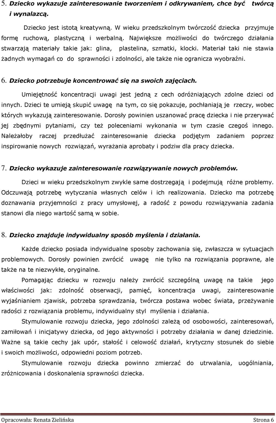 Materiał taki nie stawia żadnych wymagań co do sprawności i zdolności, ale także nie ogranicza wyobraźni. 6. Dziecko potrzebuje koncentrować się na swoich zajęciach.