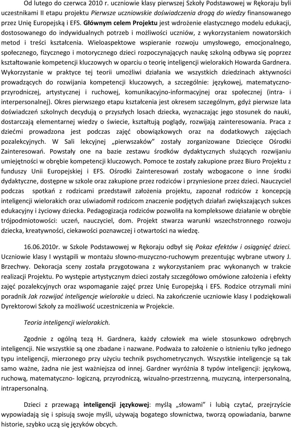 Głównym celem Projektu jest wdrożenie elastycznego modelu edukacji, dostosowanego do indywidualnych potrzeb i możliwości uczniów, z wykorzystaniem nowatorskich metod i treści kształcenia.