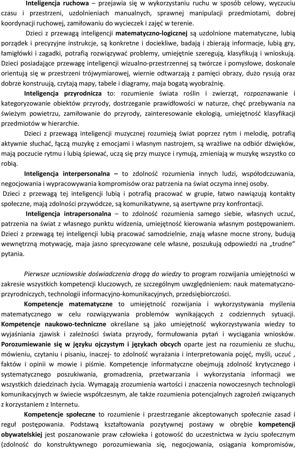 Dzieci z przewagą inteligencji matematyczno-logicznej są uzdolnione matematyczne, lubią porządek i precyzyjne instrukcje, są konkretne i dociekliwe, badają i zbierają informacje, lubią gry,