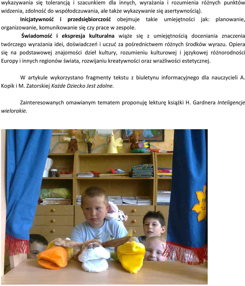 Świadomość i ekspresja kulturalna wiąże się z umiejętnością doceniania znaczenia twórczego wyrażania idei, doświadczeń i uczuć za pośrednictwem różnych środków wyrazu.